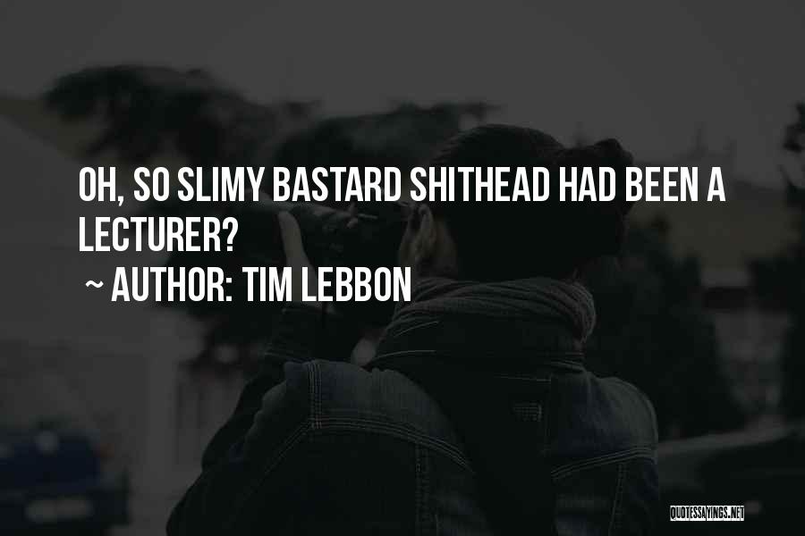 Tim Lebbon Quotes: Oh, So Slimy Bastard Shithead Had Been A Lecturer?