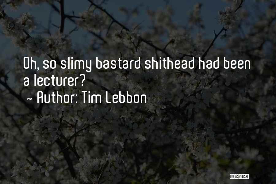 Tim Lebbon Quotes: Oh, So Slimy Bastard Shithead Had Been A Lecturer?