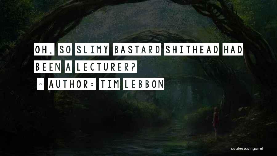 Tim Lebbon Quotes: Oh, So Slimy Bastard Shithead Had Been A Lecturer?
