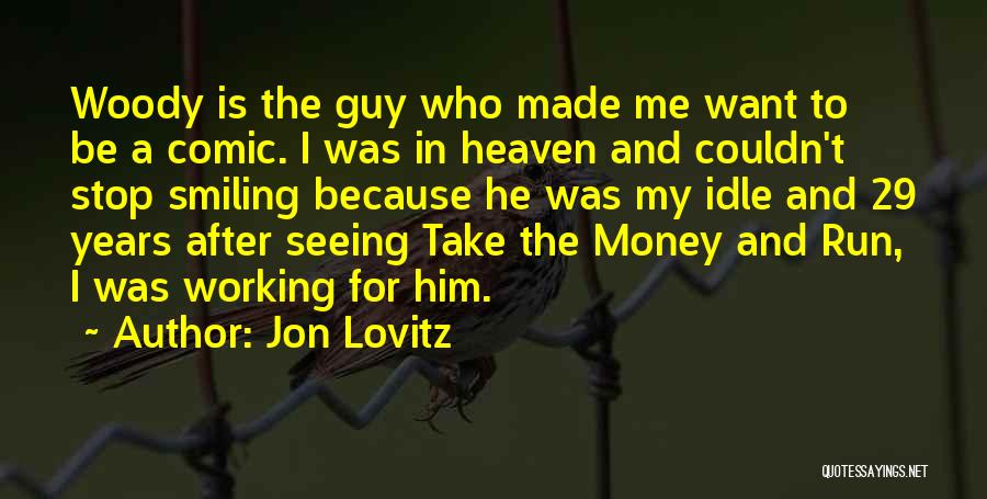 Jon Lovitz Quotes: Woody Is The Guy Who Made Me Want To Be A Comic. I Was In Heaven And Couldn't Stop Smiling