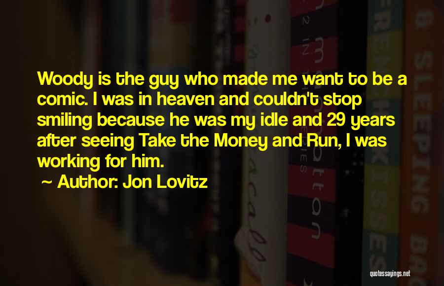 Jon Lovitz Quotes: Woody Is The Guy Who Made Me Want To Be A Comic. I Was In Heaven And Couldn't Stop Smiling