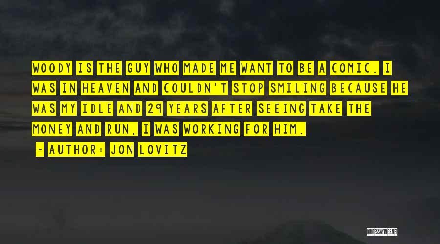 Jon Lovitz Quotes: Woody Is The Guy Who Made Me Want To Be A Comic. I Was In Heaven And Couldn't Stop Smiling