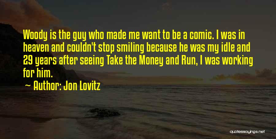 Jon Lovitz Quotes: Woody Is The Guy Who Made Me Want To Be A Comic. I Was In Heaven And Couldn't Stop Smiling