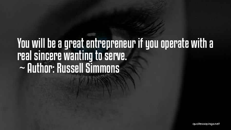Russell Simmons Quotes: You Will Be A Great Entrepreneur If You Operate With A Real Sincere Wanting To Serve.