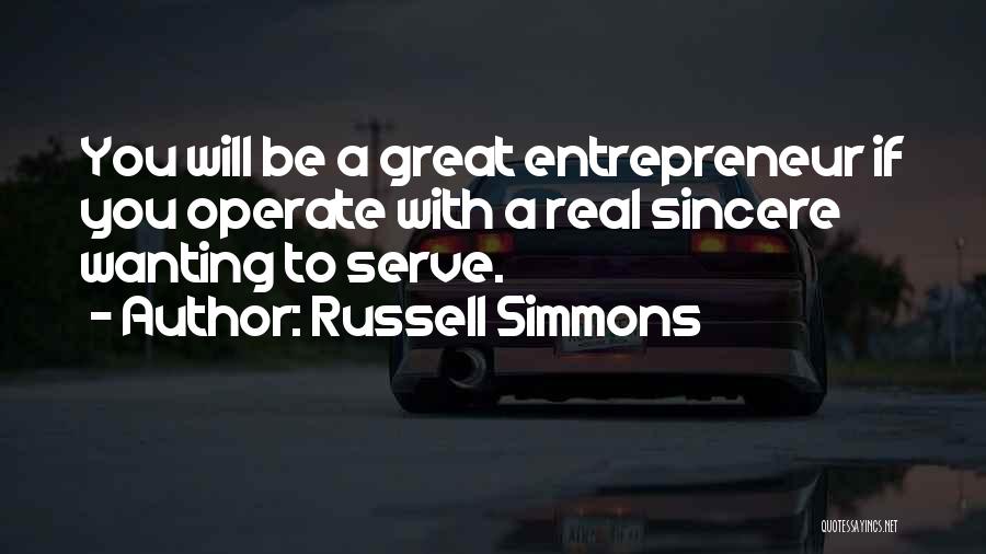 Russell Simmons Quotes: You Will Be A Great Entrepreneur If You Operate With A Real Sincere Wanting To Serve.