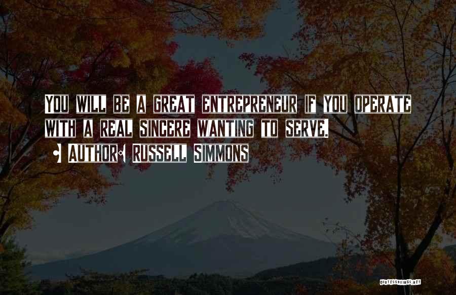 Russell Simmons Quotes: You Will Be A Great Entrepreneur If You Operate With A Real Sincere Wanting To Serve.