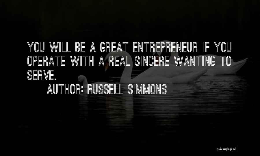 Russell Simmons Quotes: You Will Be A Great Entrepreneur If You Operate With A Real Sincere Wanting To Serve.