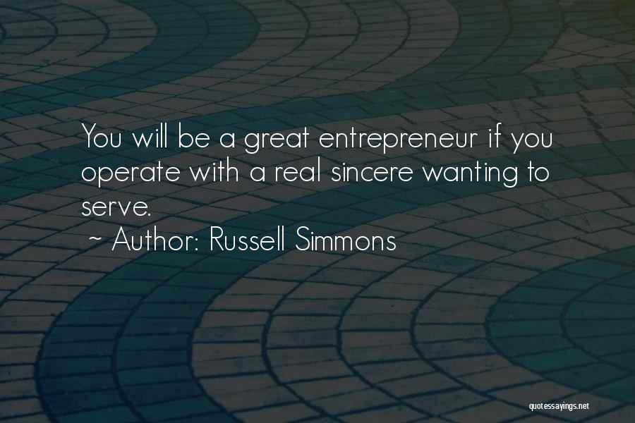 Russell Simmons Quotes: You Will Be A Great Entrepreneur If You Operate With A Real Sincere Wanting To Serve.