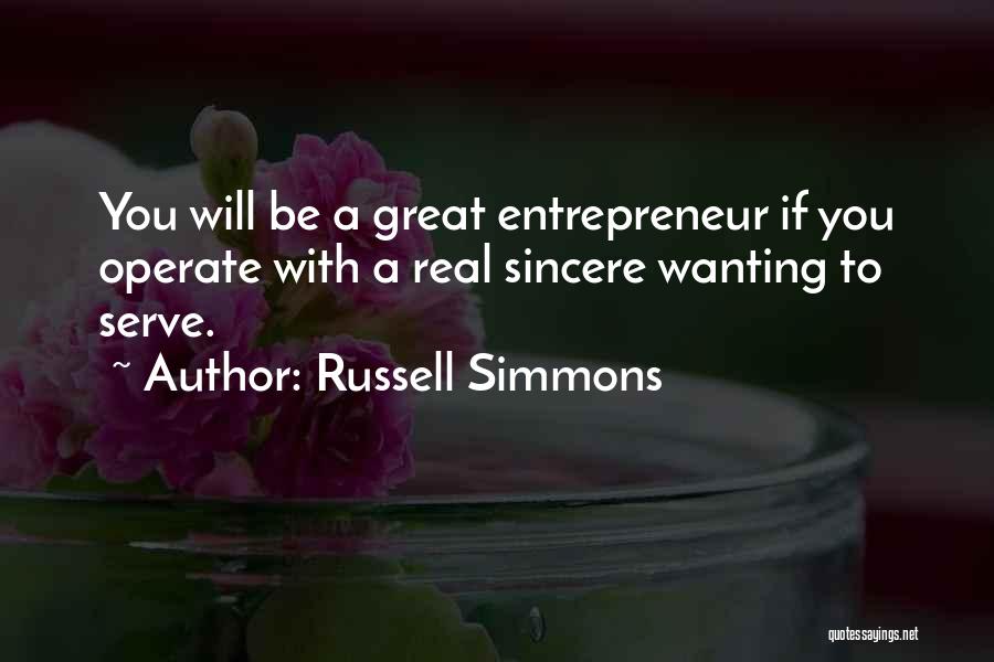 Russell Simmons Quotes: You Will Be A Great Entrepreneur If You Operate With A Real Sincere Wanting To Serve.