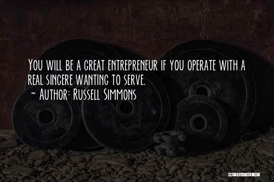 Russell Simmons Quotes: You Will Be A Great Entrepreneur If You Operate With A Real Sincere Wanting To Serve.