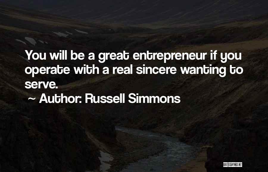 Russell Simmons Quotes: You Will Be A Great Entrepreneur If You Operate With A Real Sincere Wanting To Serve.