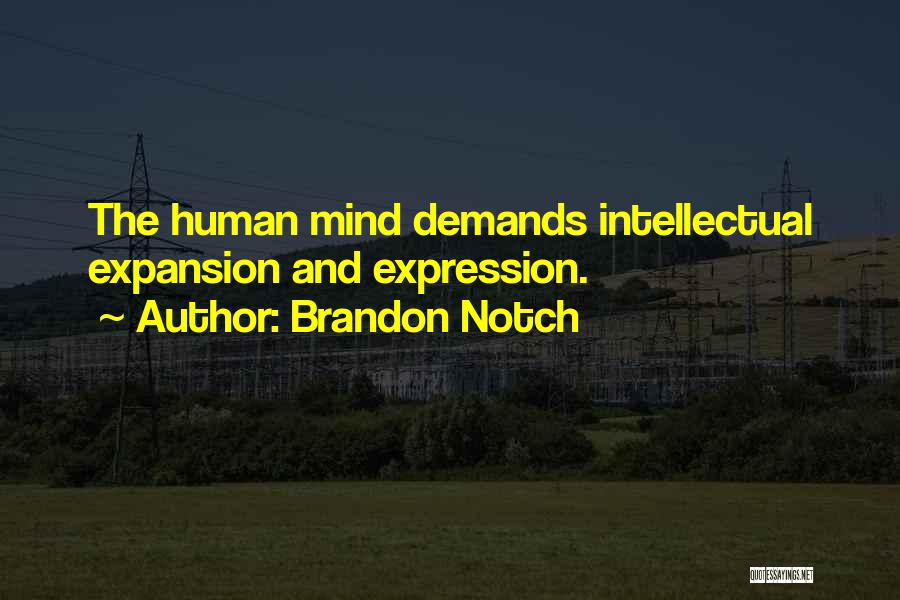 Brandon Notch Quotes: The Human Mind Demands Intellectual Expansion And Expression.