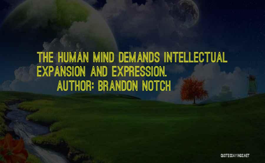 Brandon Notch Quotes: The Human Mind Demands Intellectual Expansion And Expression.