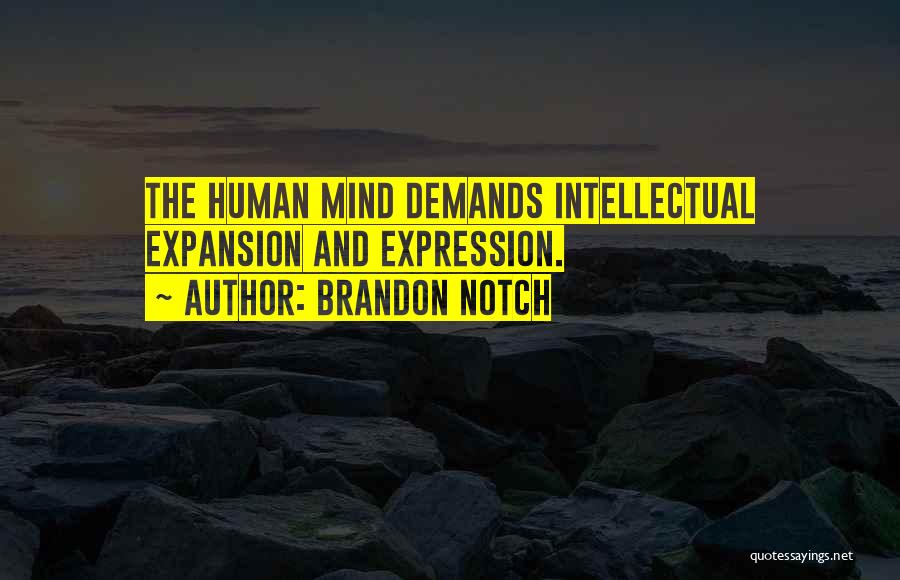 Brandon Notch Quotes: The Human Mind Demands Intellectual Expansion And Expression.