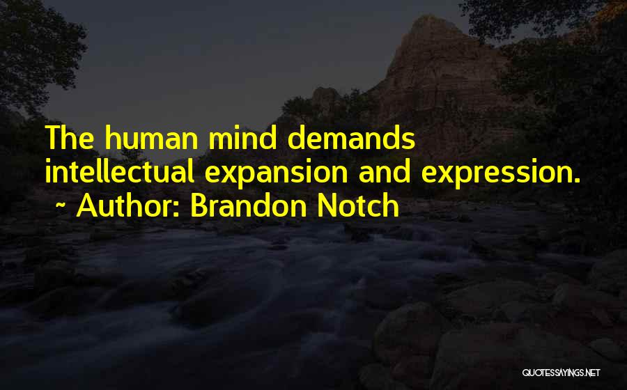 Brandon Notch Quotes: The Human Mind Demands Intellectual Expansion And Expression.