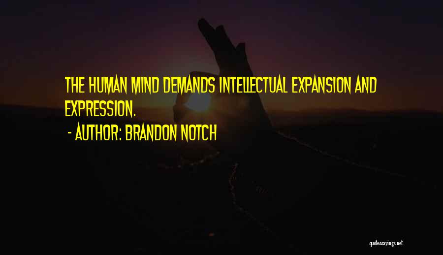 Brandon Notch Quotes: The Human Mind Demands Intellectual Expansion And Expression.