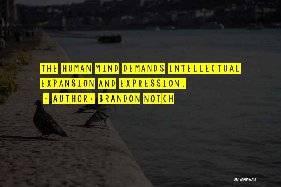 Brandon Notch Quotes: The Human Mind Demands Intellectual Expansion And Expression.