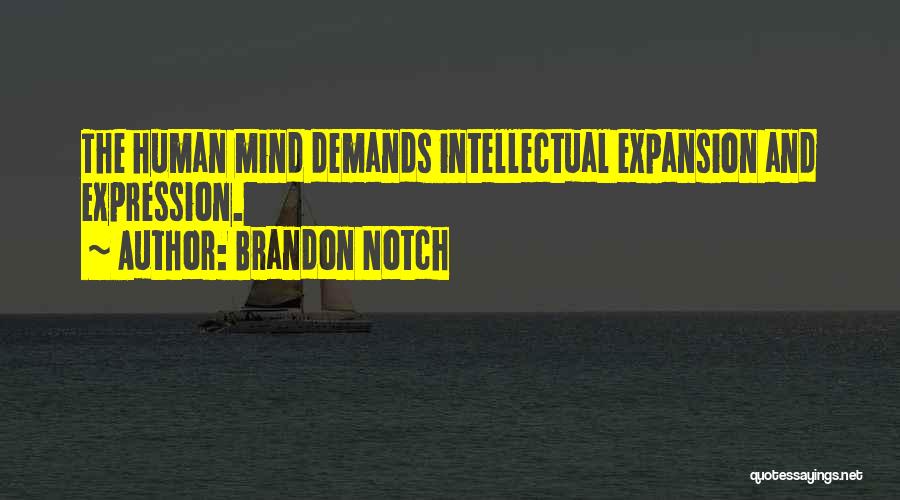 Brandon Notch Quotes: The Human Mind Demands Intellectual Expansion And Expression.