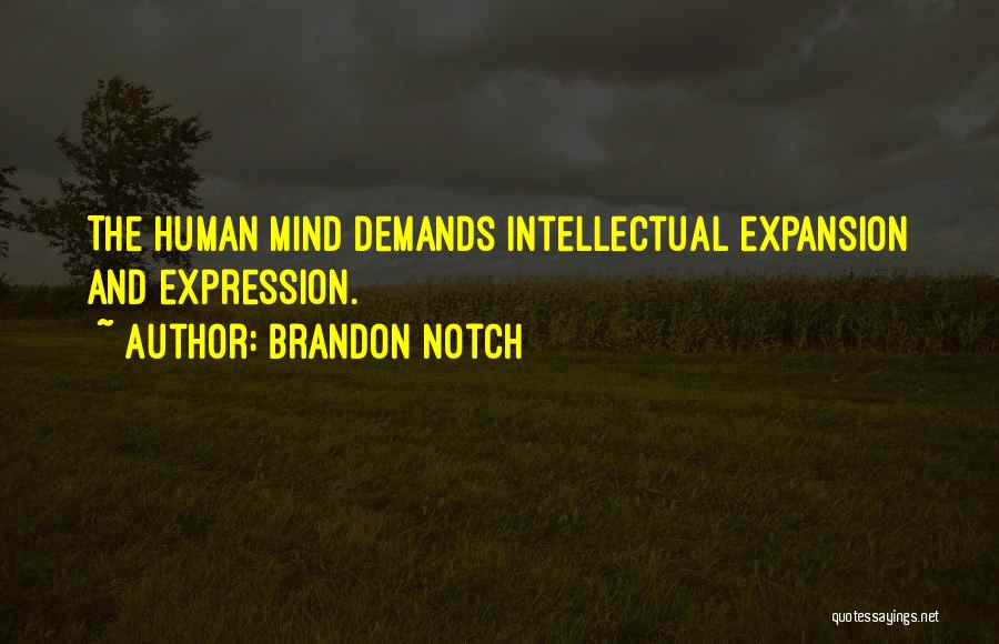 Brandon Notch Quotes: The Human Mind Demands Intellectual Expansion And Expression.