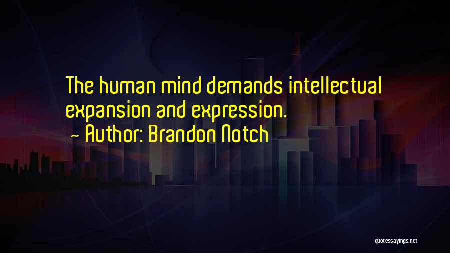 Brandon Notch Quotes: The Human Mind Demands Intellectual Expansion And Expression.