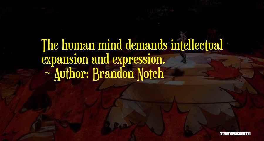 Brandon Notch Quotes: The Human Mind Demands Intellectual Expansion And Expression.
