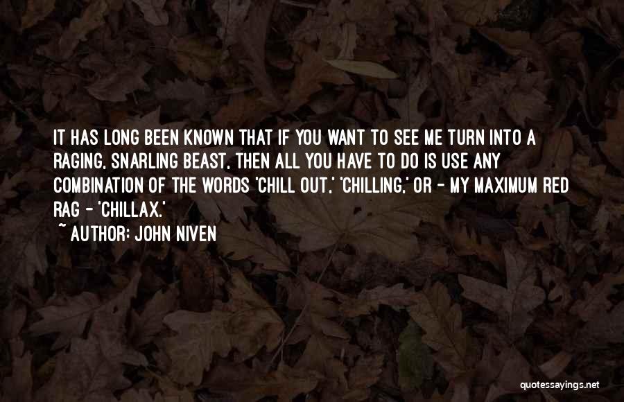 John Niven Quotes: It Has Long Been Known That If You Want To See Me Turn Into A Raging, Snarling Beast, Then All