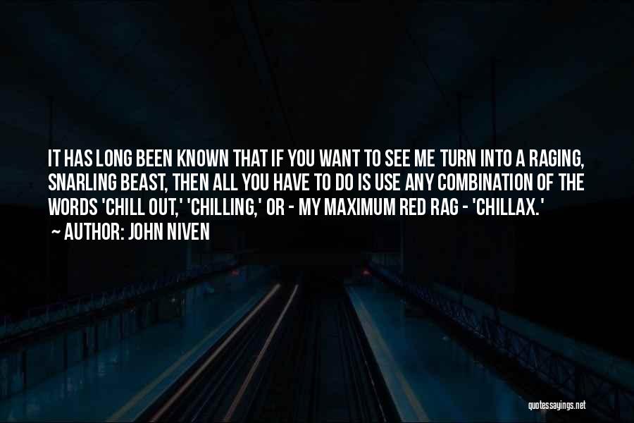John Niven Quotes: It Has Long Been Known That If You Want To See Me Turn Into A Raging, Snarling Beast, Then All