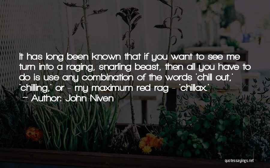 John Niven Quotes: It Has Long Been Known That If You Want To See Me Turn Into A Raging, Snarling Beast, Then All