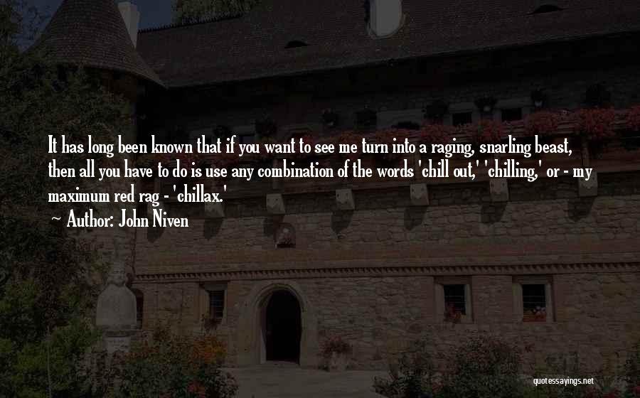 John Niven Quotes: It Has Long Been Known That If You Want To See Me Turn Into A Raging, Snarling Beast, Then All