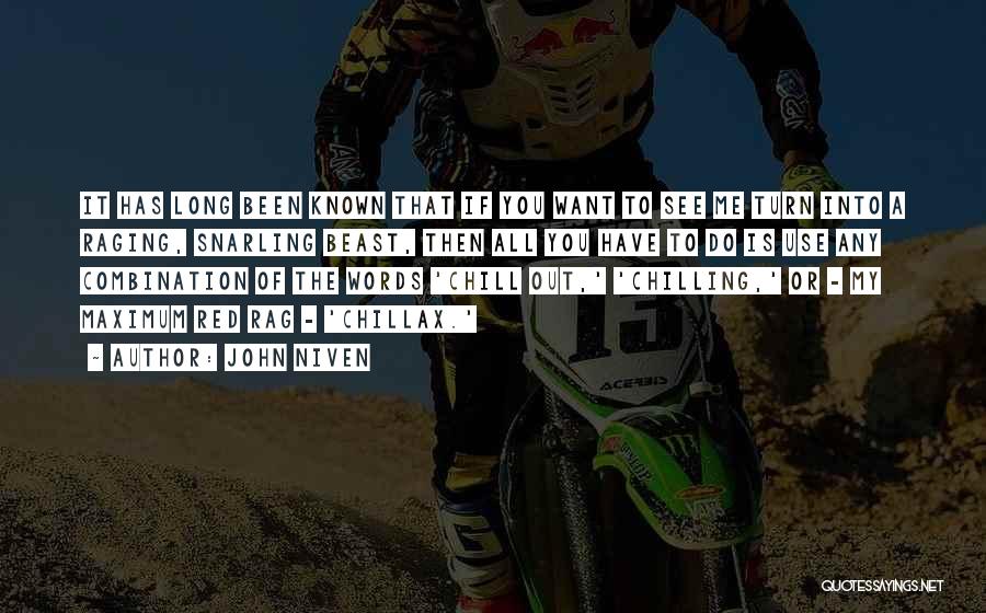 John Niven Quotes: It Has Long Been Known That If You Want To See Me Turn Into A Raging, Snarling Beast, Then All