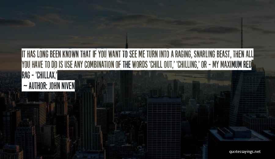 John Niven Quotes: It Has Long Been Known That If You Want To See Me Turn Into A Raging, Snarling Beast, Then All