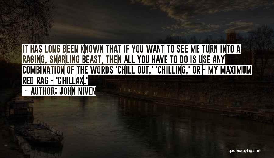 John Niven Quotes: It Has Long Been Known That If You Want To See Me Turn Into A Raging, Snarling Beast, Then All