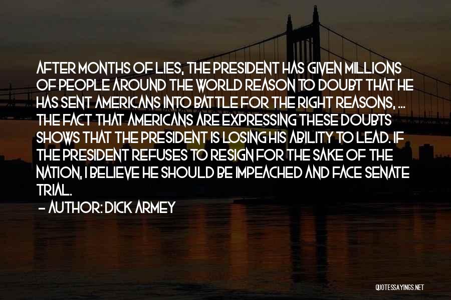 Dick Armey Quotes: After Months Of Lies, The President Has Given Millions Of People Around The World Reason To Doubt That He Has
