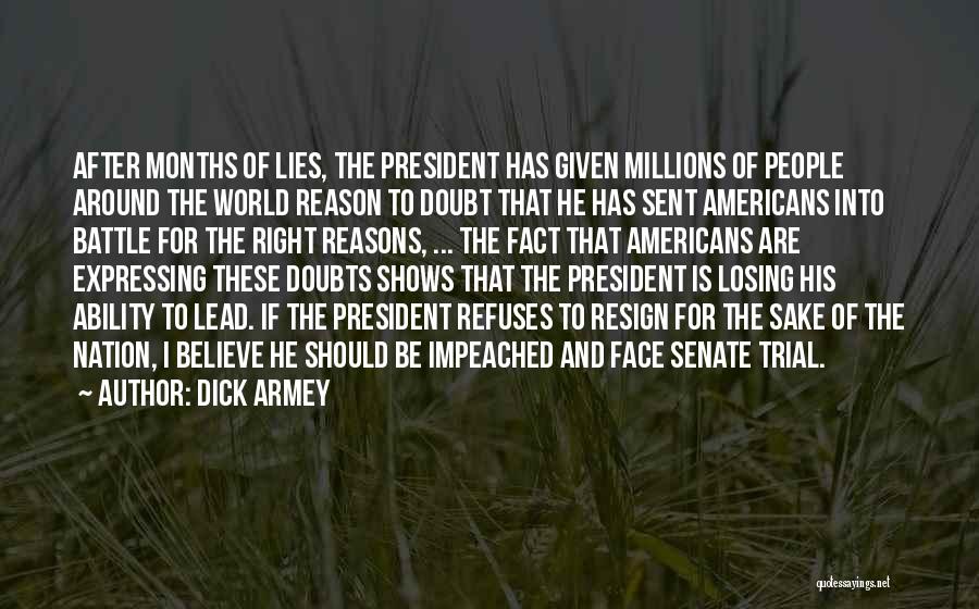 Dick Armey Quotes: After Months Of Lies, The President Has Given Millions Of People Around The World Reason To Doubt That He Has