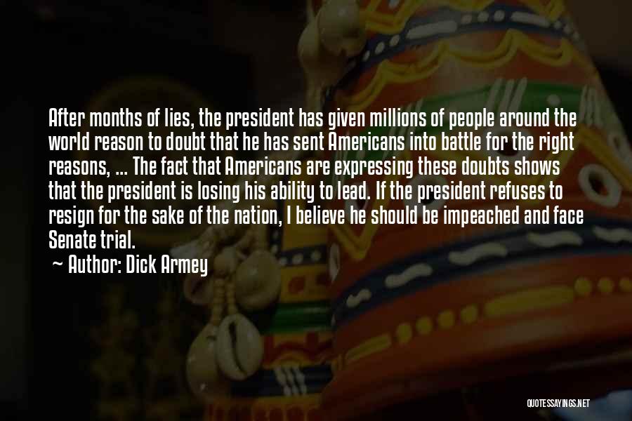 Dick Armey Quotes: After Months Of Lies, The President Has Given Millions Of People Around The World Reason To Doubt That He Has