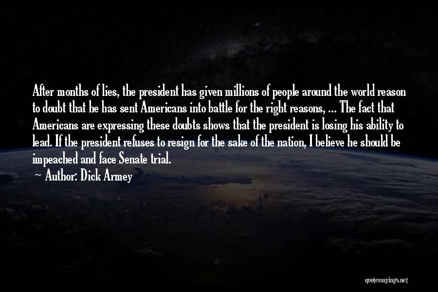 Dick Armey Quotes: After Months Of Lies, The President Has Given Millions Of People Around The World Reason To Doubt That He Has