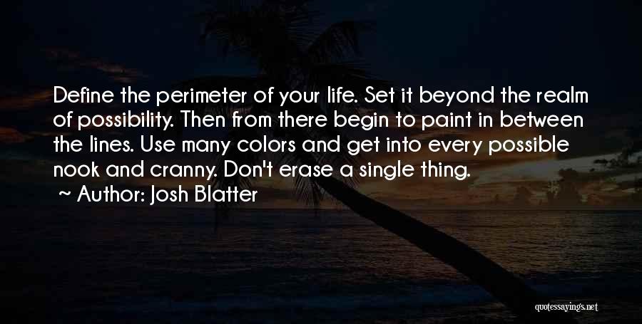 Josh Blatter Quotes: Define The Perimeter Of Your Life. Set It Beyond The Realm Of Possibility. Then From There Begin To Paint In