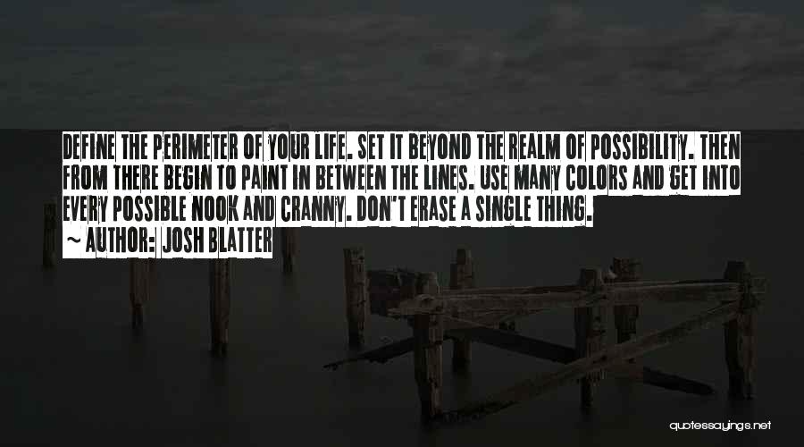 Josh Blatter Quotes: Define The Perimeter Of Your Life. Set It Beyond The Realm Of Possibility. Then From There Begin To Paint In