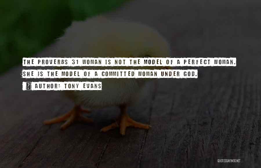 Tony Evans Quotes: The Proverbs 31 Woman Is Not The Model Of A Perfect Woman. She Is The Model Of A Committed Woman