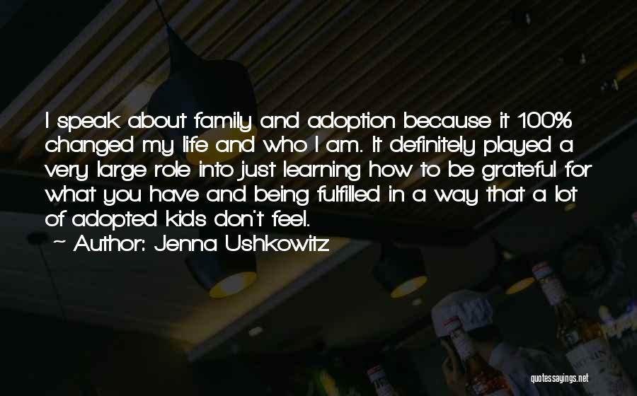 Jenna Ushkowitz Quotes: I Speak About Family And Adoption Because It 100% Changed My Life And Who I Am. It Definitely Played A