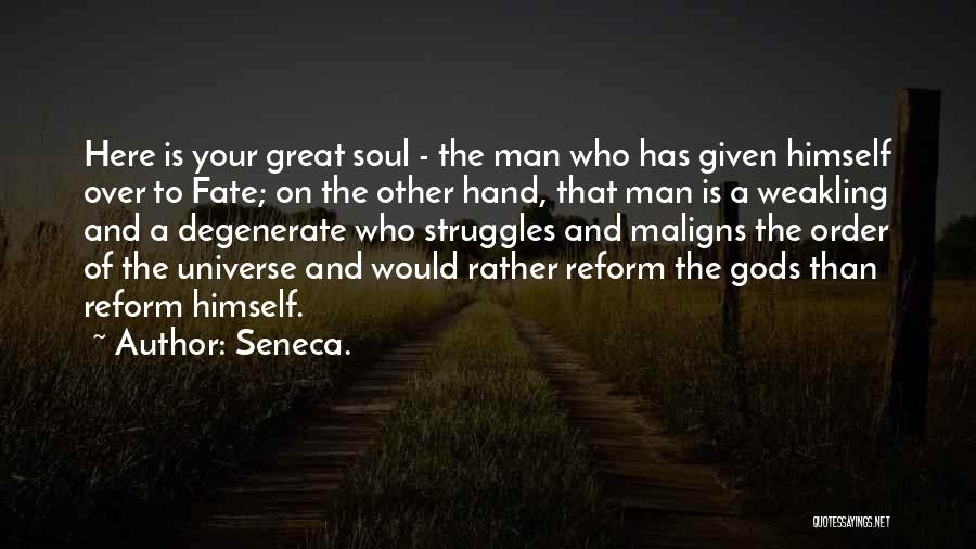 Seneca. Quotes: Here Is Your Great Soul - The Man Who Has Given Himself Over To Fate; On The Other Hand, That
