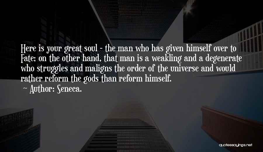 Seneca. Quotes: Here Is Your Great Soul - The Man Who Has Given Himself Over To Fate; On The Other Hand, That