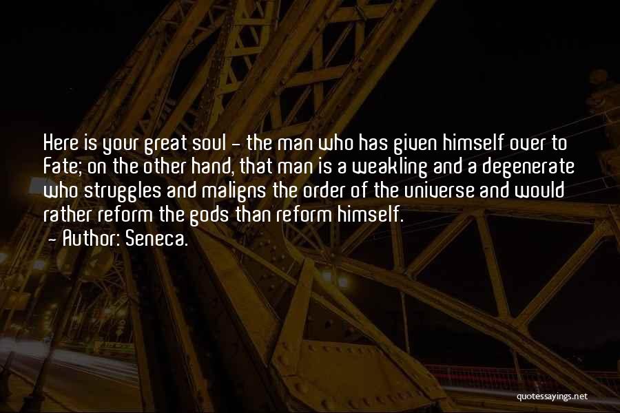 Seneca. Quotes: Here Is Your Great Soul - The Man Who Has Given Himself Over To Fate; On The Other Hand, That
