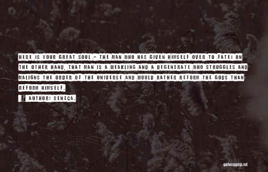 Seneca. Quotes: Here Is Your Great Soul - The Man Who Has Given Himself Over To Fate; On The Other Hand, That