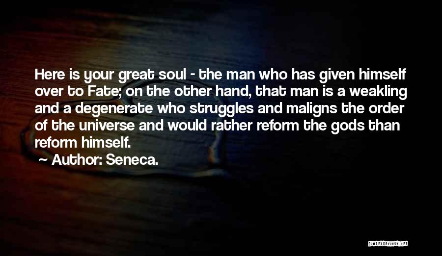 Seneca. Quotes: Here Is Your Great Soul - The Man Who Has Given Himself Over To Fate; On The Other Hand, That