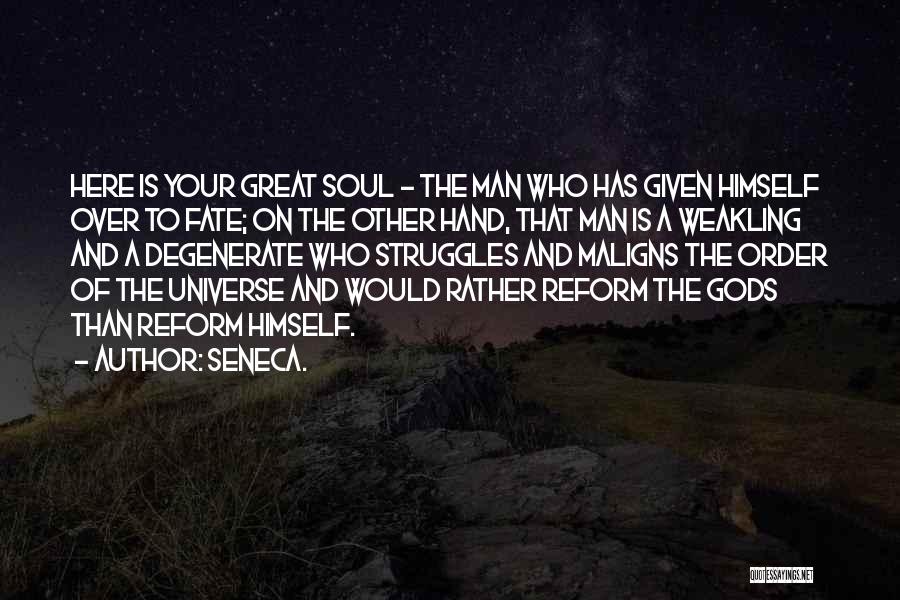 Seneca. Quotes: Here Is Your Great Soul - The Man Who Has Given Himself Over To Fate; On The Other Hand, That
