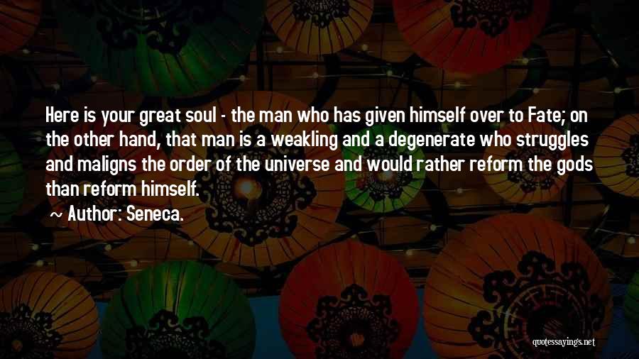 Seneca. Quotes: Here Is Your Great Soul - The Man Who Has Given Himself Over To Fate; On The Other Hand, That