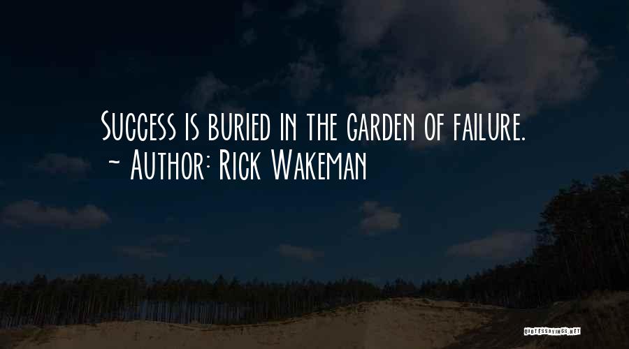 Rick Wakeman Quotes: Success Is Buried In The Garden Of Failure.