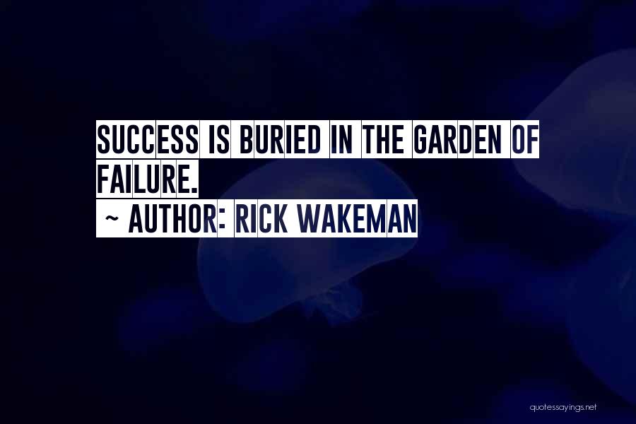 Rick Wakeman Quotes: Success Is Buried In The Garden Of Failure.