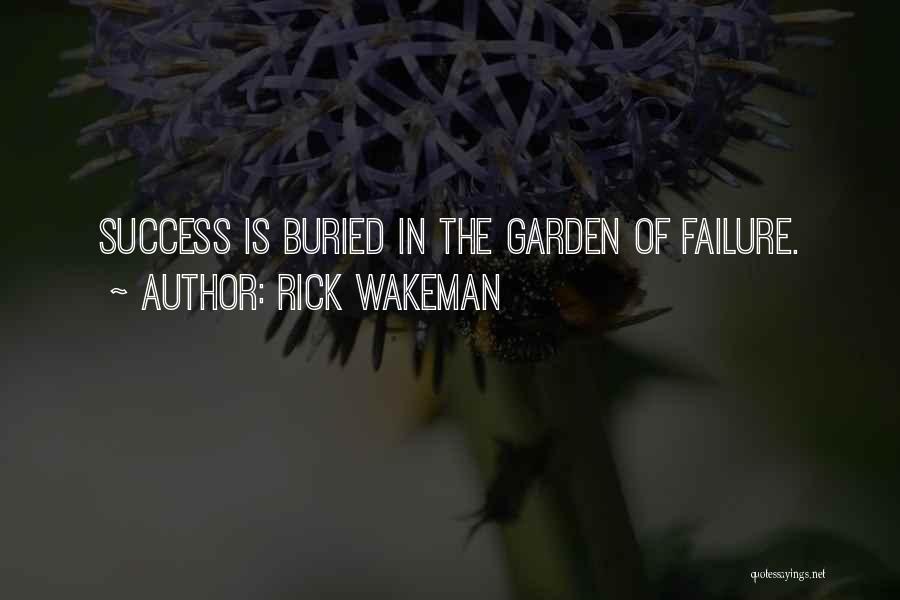 Rick Wakeman Quotes: Success Is Buried In The Garden Of Failure.